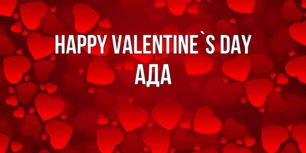 Greetings card с именем, Ада Happy Valentine`s Day новые бесплатные открытки на 14 февраля, день всех влюбленных Greetings with text for free download 